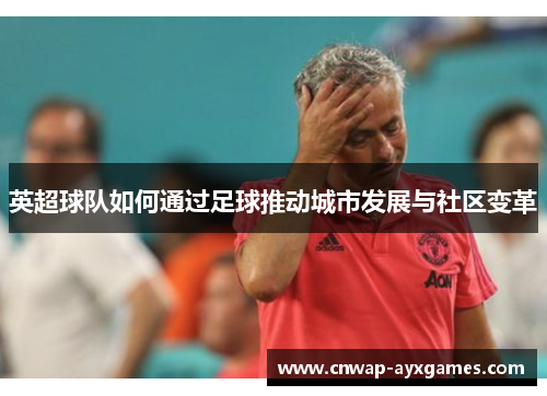 英超球队如何通过足球推动城市发展与社区变革