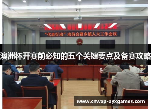 澳洲杯开赛前必知的五个关键要点及备赛攻略