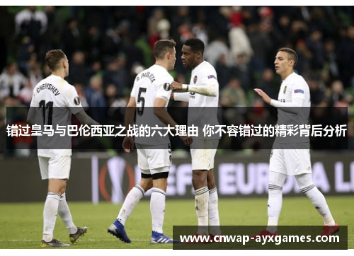 错过皇马与巴伦西亚之战的六大理由 你不容错过的精彩背后分析