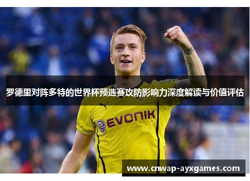 罗德里对阵多特的世界杯预选赛攻防影响力深度解读与价值评估
