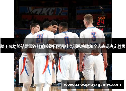 骑士成功终结雷霆连胜的关键因素是什么球队策略和个人表现决定胜负