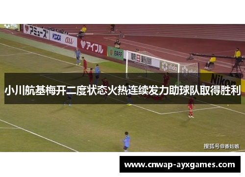 小川航基梅开二度状态火热连续发力助球队取得胜利
