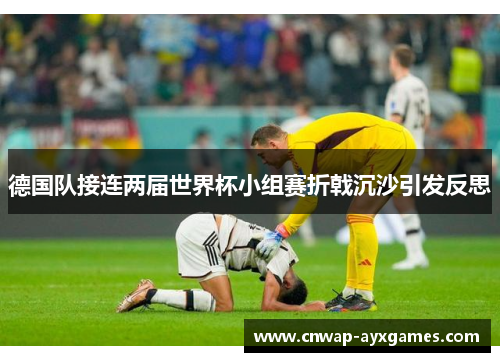 德国队接连两届世界杯小组赛折戟沉沙引发反思